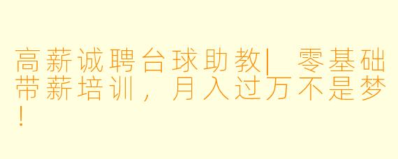 高薪诚聘台球助教|零基础带薪培训,月入过万不是梦!