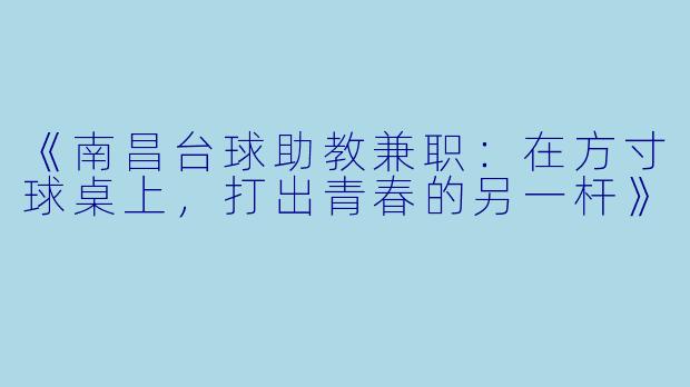 《南昌台球助教兼职:在方寸球桌上,打出青春的另一杆》