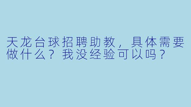 天龙台球招聘助教,具体需要做什么?我没经验可以吗?