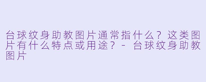 台球纹身助教图片通常指什么？这类图片有什么特点或用途？-台球纹身助教图片