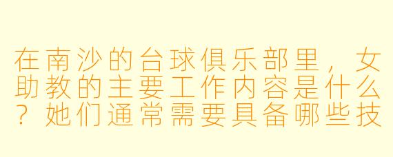 在南沙的台球俱乐部里，女助教的主要工作内容是什么？她们通常需要具备哪些技能或特质？