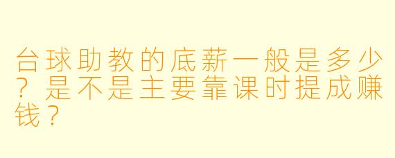 台球助教的底薪一般是多少？是不是主要靠课时提成赚钱？