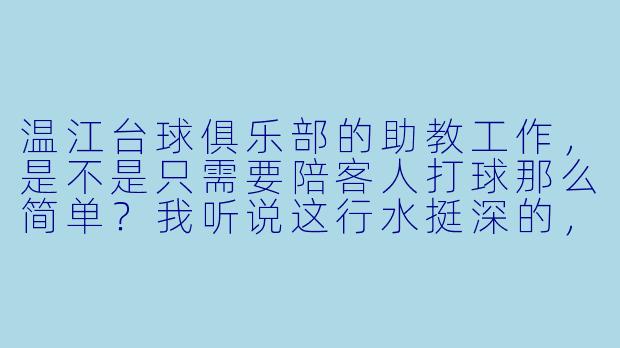 温江台球俱乐部的助教工作,是不是只需要陪客人打球那么简单?我听说这行水挺深的,想了解一下真实情况。