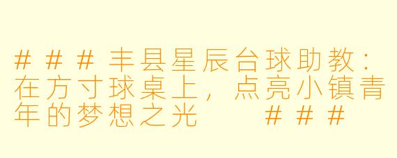 ###丰县星辰台球助教:在方寸球桌上,点亮小镇青年的梦想之光
###