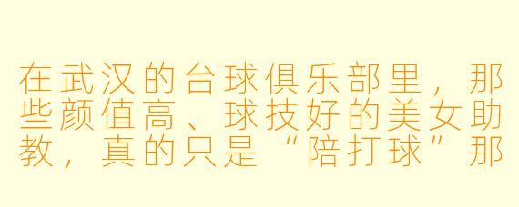 在武汉的台球俱乐部里,那些颜值高、球技好的美女助教,真的只是“陪打球”那么简单吗?她们的日常工作和收入大概是怎样的?