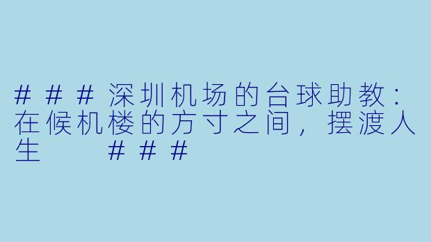 ###深圳机场的台球助教:在候机楼的方寸之间,摆渡人生
###