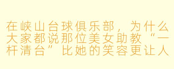 在峡山台球俱乐部,为什么大家都说那位美女助教“一杆清台”比她的笑容更让人难忘?