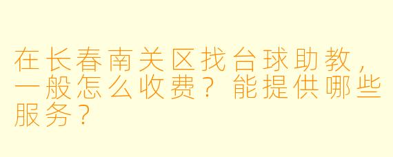 在长春南关区找台球助教,一般怎么收费?能提供哪些服务?