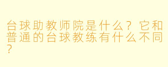 台球助教师院是什么?它和普通的台球教练有什么不同?