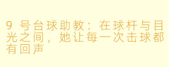 9号台球助教:在球杆与目光之间,她让每一次击球都有回声