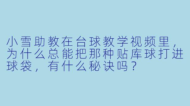 小雪助教在台球教学视频里，为什么总能把那种贴库球打进球袋，有什么秘诀吗？