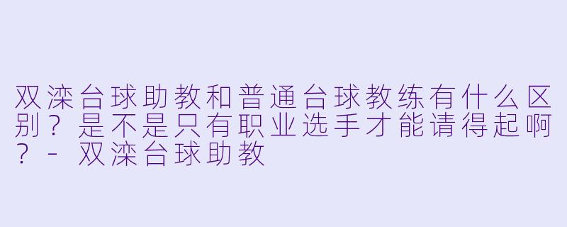 双滦台球助教和普通台球教练有什么区别？是不是只有职业选手才能请得起啊？
