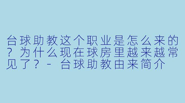 台球助教这个职业是怎么来的？为什么现在球房里越来越常见了？