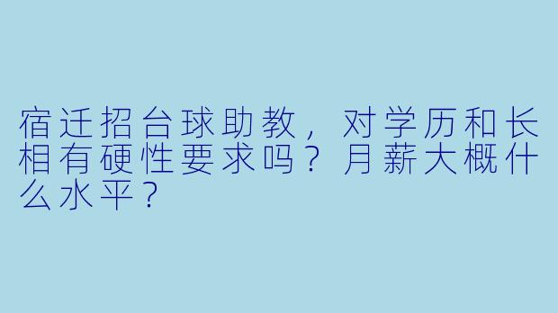 宿迁招台球助教，对学历和长相有硬X  要求吗？月薪大概什么水平？