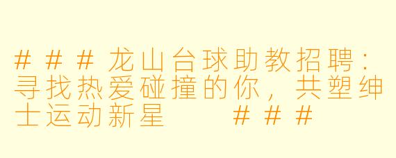###龙山台球助教招聘:寻找热爱碰撞的你,共塑绅士运动新星
###
