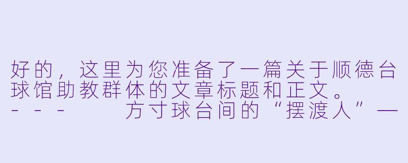 好的,这里为您准备了一篇关于顺德台球馆助教群体的文章标题和正文。
---
方寸球台间的“摆渡人”——顺德台球助教群像侧记-顺德台球馆助教