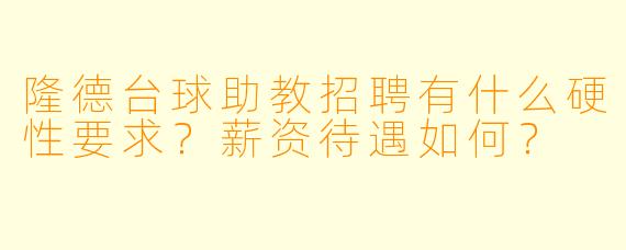 隆德台球助教招聘有什么硬X 要求?薪资待遇如何?