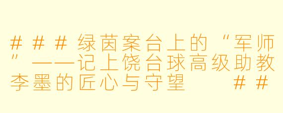 ###绿茵案台上的“军师”——记上饶台球高级助教李墨的匠心与守望

###