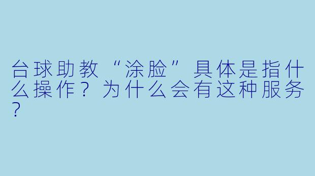 台球助教“涂脸”具体是指什么操作?为什么会有这种服务?