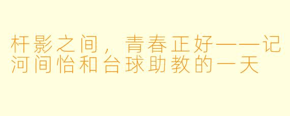 杆影之间，青春正好——记河间怡和台球助教的一天
