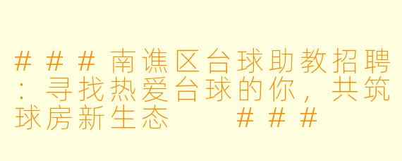 ###南谯区台球助教招聘:寻找热爱台球的你,共筑球房新生态
###