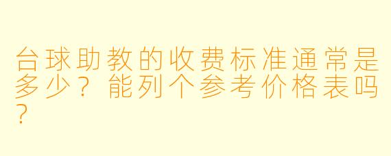 台球助教的收费标准通常是多少?能列个参考价格表吗?