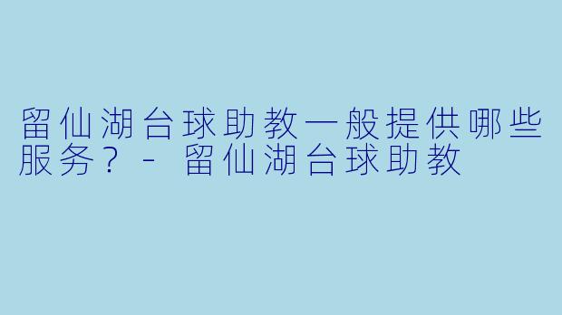 留仙湖台球助教一般提供哪些服务？-留仙湖台球助教