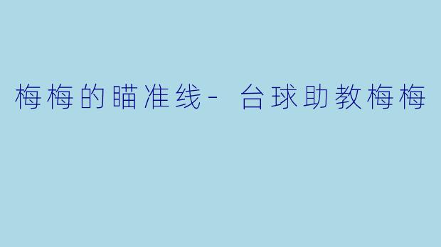 梅梅的瞄准线-台球助教梅梅
