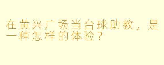 在黄兴广场当台球助教,是一种怎样的体验?