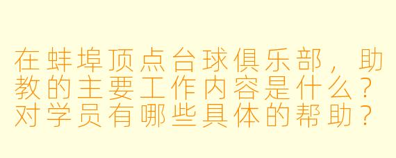 在蚌埠顶点台球俱乐部,助教的主要工作内容是什么?对学员有哪些具体的帮助?