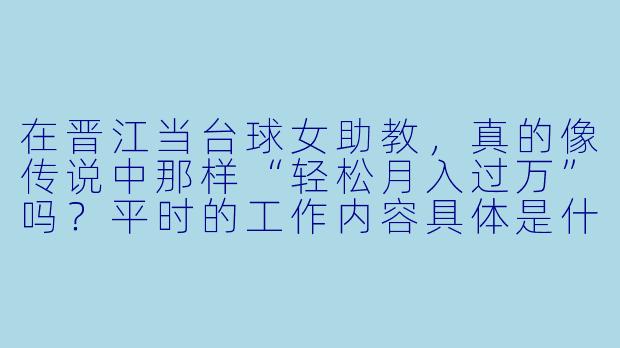 在晋江当台球女助教,真的像传说中那样“轻松月入过万”吗?平时的工作内容具体是什么?
