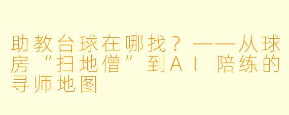 助教台球在哪找?——从球房“扫地僧”到AI陪练的寻师地图