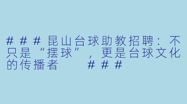 ###昆山台球助教招聘:不只是“摆球”,更是台球文化的传播者
###