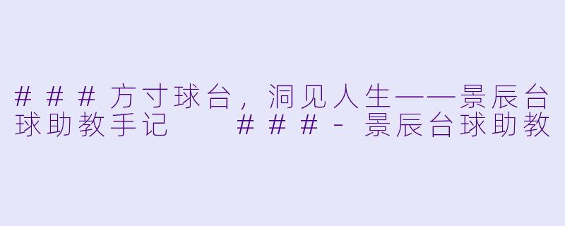###方寸球台,洞见人生——景辰台球助教手记
###-景辰台球助教