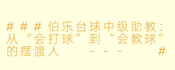 ###伯乐台球中级助教:从“会打球”到“会教球”的摆渡人
---
###