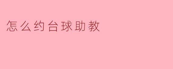 怎么约台球助教