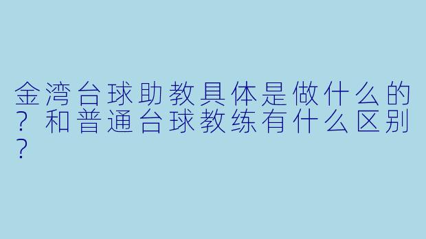 金湾台球助教具体是做什么的?和普通台球教练有什么区别?