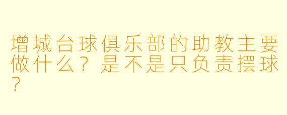 增城台球俱乐部的助教主要做什么？是不是只负责摆球？