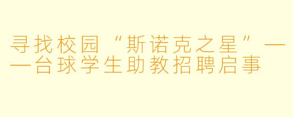 寻找校园“斯诺克之星”——台球学生助教招聘启事