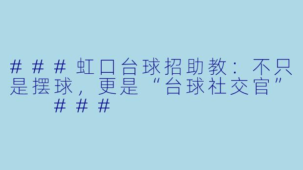 ###虹口台球招助教:不只是摆球,更是“台球社交官”
###