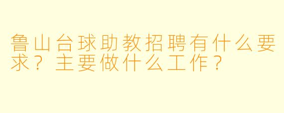 鲁山台球助教招聘有什么要求？主要做什么工作？