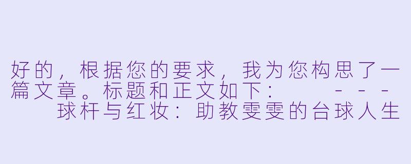 好的,根据您的要求,我为您构思了一篇文章。标题和正文如下:
---
球杆与红妆:助教雯雯的台球人生-助教雯雯台球