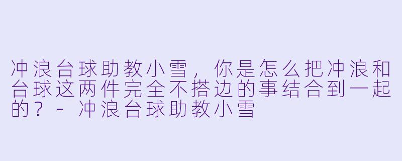 冲浪台球助教小雪，你是怎么把冲浪和台球这两件完全不搭边的事结合到一起的？