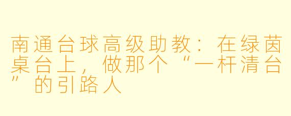 南通台球高级助教:在绿茵桌台上,做那个“一杆清台”的引路人