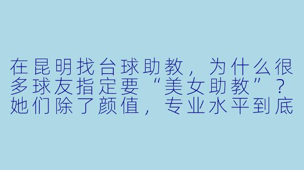在昆明找台球助教,为什么很多球友指定要“美女助教”?她们除了颜值,专业水平到底行不行?