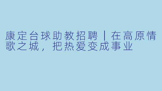康定台球助教招聘|在高原情歌之城,把热爱变成事业