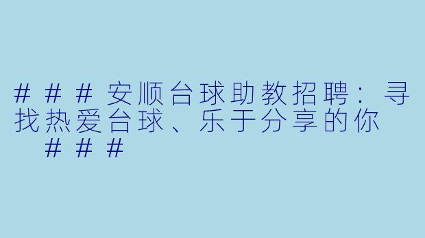 ###安顺台球助教招聘:寻找热爱台球、乐于分享的你
###
