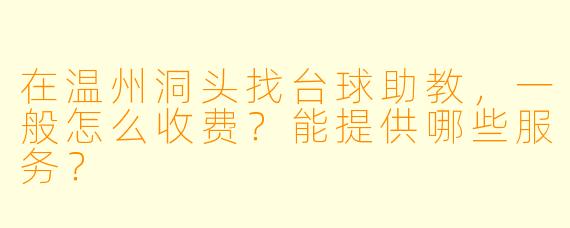 在温州洞头找台球助教,一般怎么收费?能提供哪些服务?