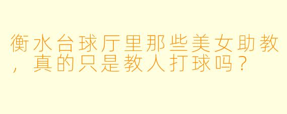 衡水台球厅里那些美女助教，真的只是教人打球吗？