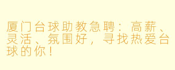 厦门台球助教急聘:高薪、灵活、氛围好,寻找热爱台球的你!